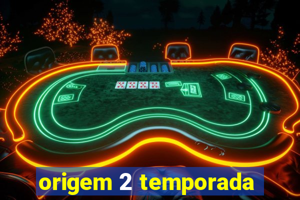 origem 2 temporada